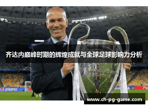 齐达内巅峰时期的辉煌成就与全球足球影响力分析