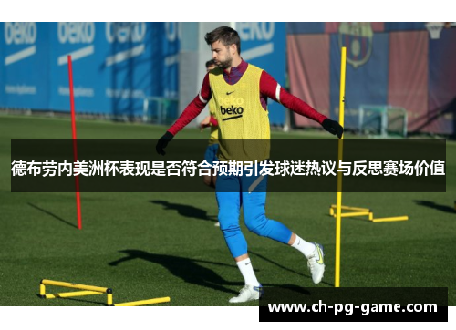 德布劳内美洲杯表现是否符合预期引发球迷热议与反思赛场价值